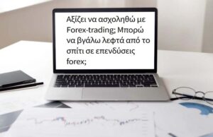 Αξίζει να ασχοληθώ με Forex-trading; Μπορώ να βγάλω λεφτά από το σπίτι σε επενδύσεις forex;